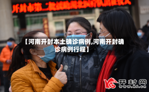 【河南开封本土确诊病例,河南开封确诊病例行程】-第3张图片