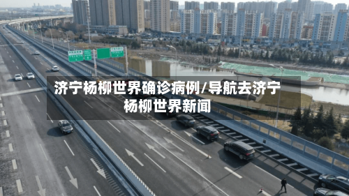济宁杨柳世界确诊病例/导航去济宁杨柳世界新闻
