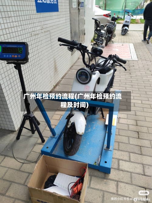 广州年检预约流程(广州年检预约流程及时间)