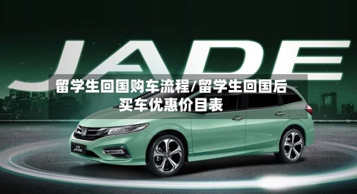 留学生回国购车流程/留学生回国后买车优惠价目表-第3张图片