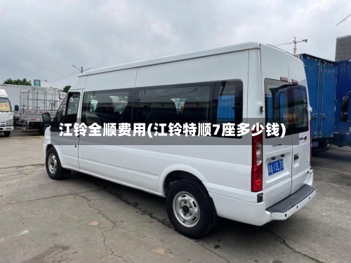 江铃全顺费用(江铃特顺7座多少钱)-第2张图片