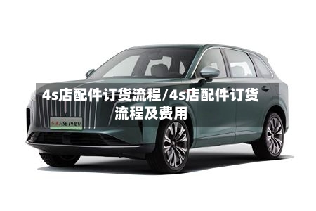 4s店配件订货流程/4s店配件订货流程及费用
