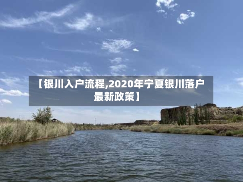 【银川入户流程,2020年宁夏银川落户最新政策】