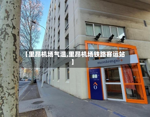 【里昂机场气温,里昂机场铁路客运站】-第3张图片