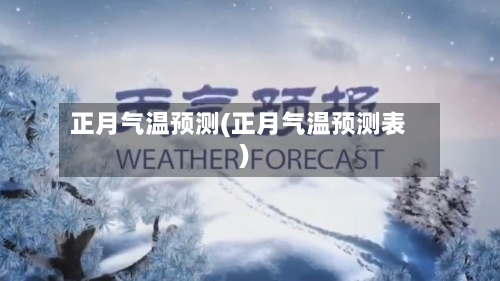 正月气温预测(正月气温预测表)