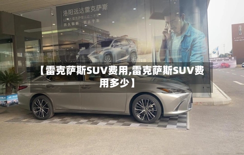 【雷克萨斯SUV费用,雷克萨斯SUV费用多少】