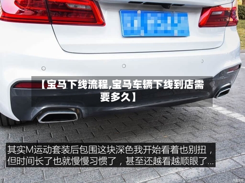 【宝马下线流程,宝马车辆下线到店需要多久】-第3张图片