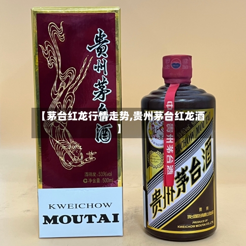 【茅台红龙行情走势,贵州茅台红龙酒】