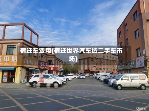 宿迁车费用(宿迁世界汽车城二手车市场)-第2张图片