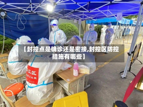 【封控点是确诊还是密接,封控区防控措施有哪些】-第2张图片