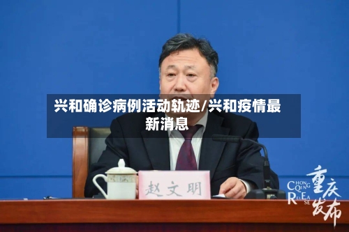 兴和确诊病例活动轨迹/兴和疫情最新消息-第3张图片