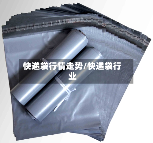 快递袋行情走势/快递袋行业
