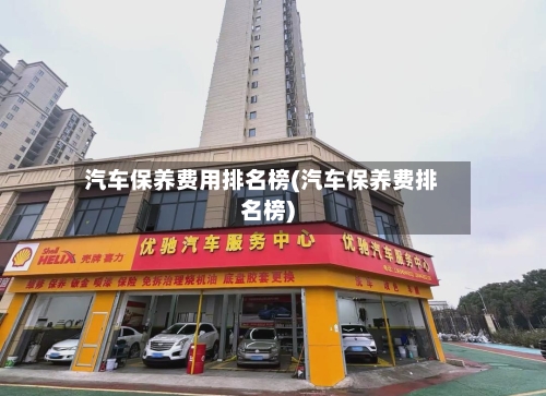 汽车保养费用排名榜(汽车保养费排名榜)